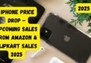 iPhone Price Drop - Upcoming Sales From Amazon & Flipkart Sales 2025